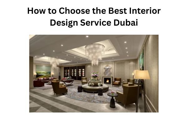 How to Choose the Best Interior Design Service Dubai